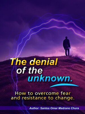 cover image of The denial of the unknown. How to overcome fear and resistance to change.